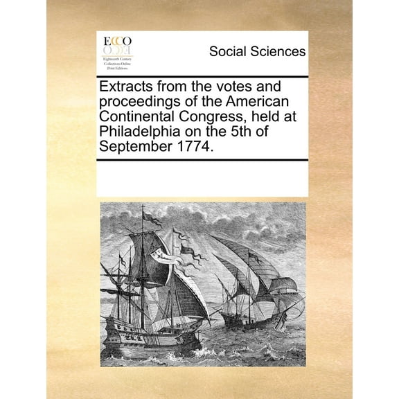 Extracts from the Votes and Proceedings of the American Continental Congress, Held at Philadelphia on the 5th of September 1774.