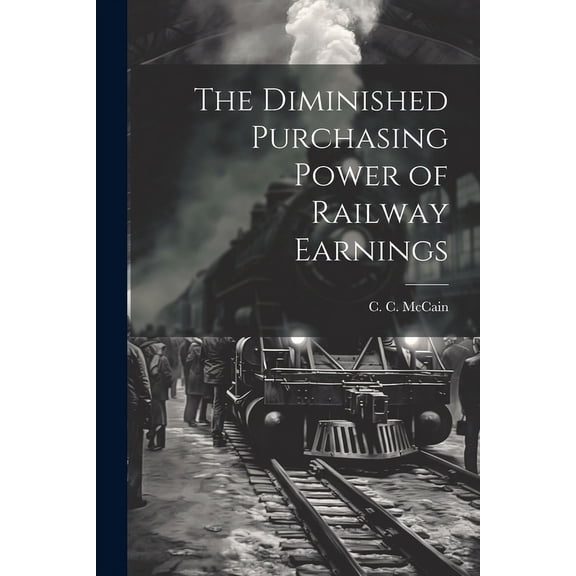 The Diminished Purchasing Power of Railway Earnings (Paperback)