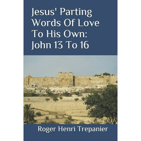 Jesus' Parting Words Of Love To His Own : John 13 To 16 (Paperback)