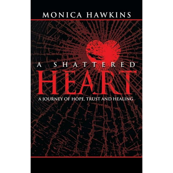 A Shattered Heart: A Journey of Hope, Trust, and Healing, (Paperback)