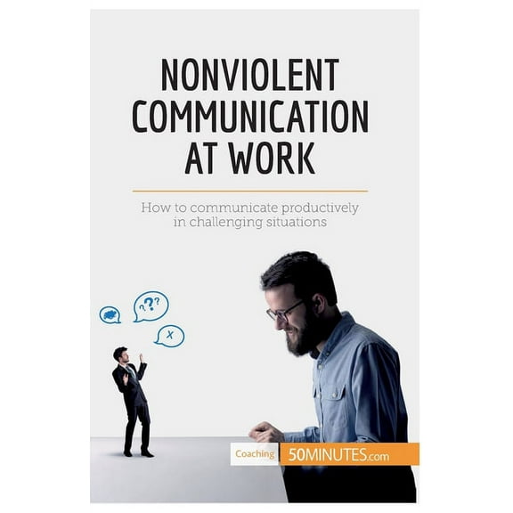 Nonviolent Communication at Work: How to communicate productively in challenging situations, (Paperback)