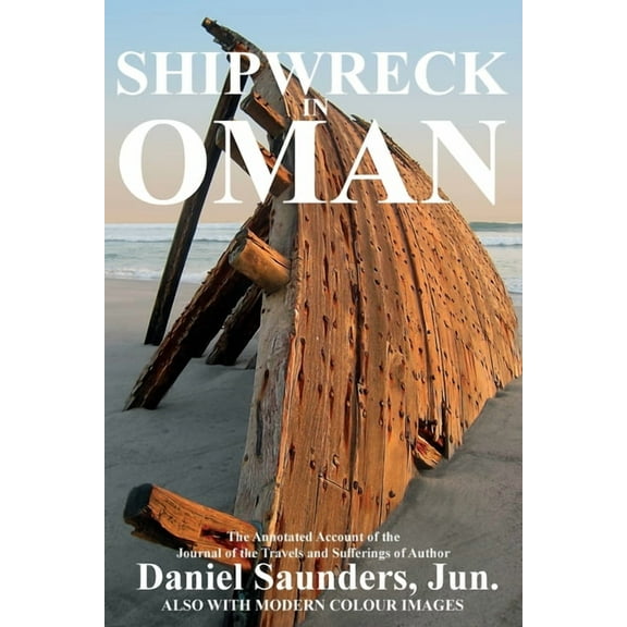 Oman in History Shipwreck in Oman: A Journal of the Travels and Sufferings of Daniel Saunders, Jun, (Paperback)