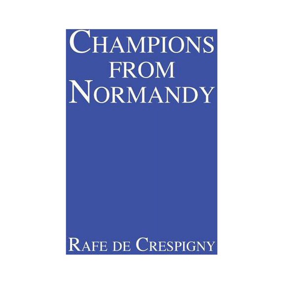 Champions from Normandy: An essay on the early history of the Champion de Crespigny family 1350-1800 AD, (Paperback)
