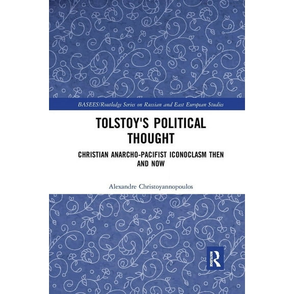 Basees/Routledge Russian and East Europe Tolstoy's Political Thought: Christian Anarcho-Pacifist Iconoclasm Then and Now, (Paperback)