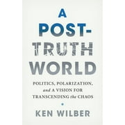 A Post-Truth World : Politics, Polarization, and a Vision for Transcending the Chaos (Paperback)