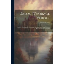 Salon D'horace Vernet: Analyse Historique Et Pittoresque Des Quarante-Cinq Tableaux Exposés Chez Lui En 1822 (Paperback)