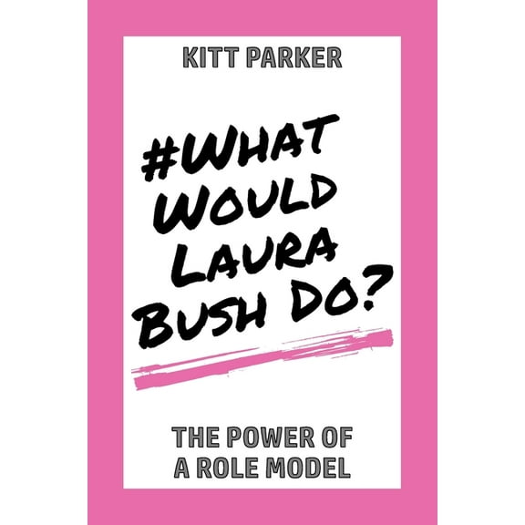 What Would Laura Bush Do: The Power of a Role Model, (Paperback)