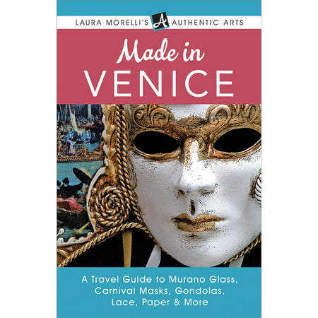Made in Venice: A Travel Guide to Murano Glass, Carnival Masks, Gondolas, Lace, Paper, & More - eBook
