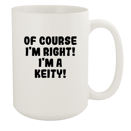 

Of Course I m Right! I m A Keity! - Ceramic 15oz White Mug White