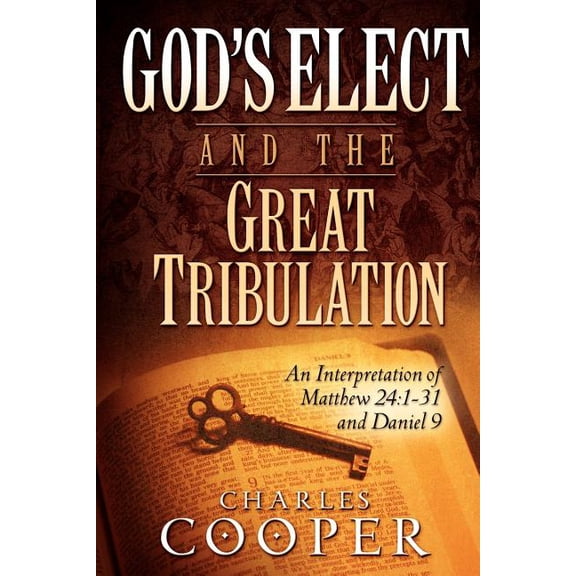 God's Elect and the Great Tribulation: An Interpretation of Matthew 24:1-31 and Daniel 9, (Paperback)