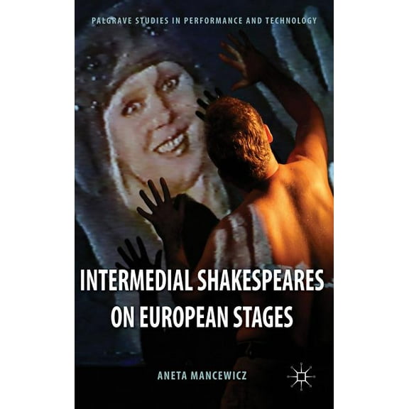 Palgrave Studies in Performance and Tech Intermedial Shakespeares on European Stages, (Hardcover)