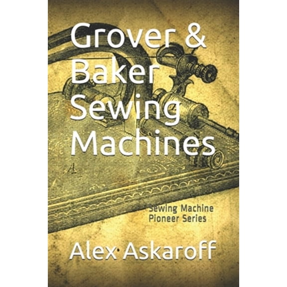 Pre-Owned Grover & Baker Sewing Machines: Sewing Machine Pioneer Series