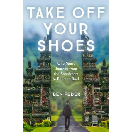 Take Off Your Shoes : One Man's Journey from the Boardroom to Bali and Back - (Best Shoes For Your Back)