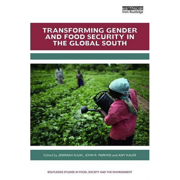 Routledge Studies in Food, Society and t Transforming Gender and Food Security in the Global South, (Hardcover)