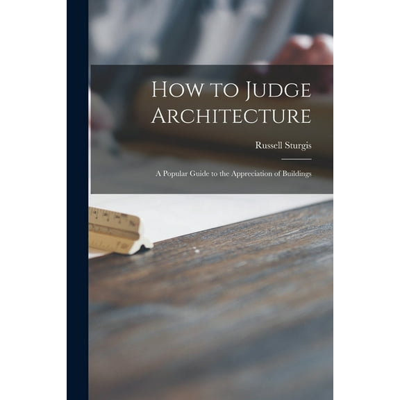 How to Judge Architecture : a Popular Guide to the Appreciation of Buildings
