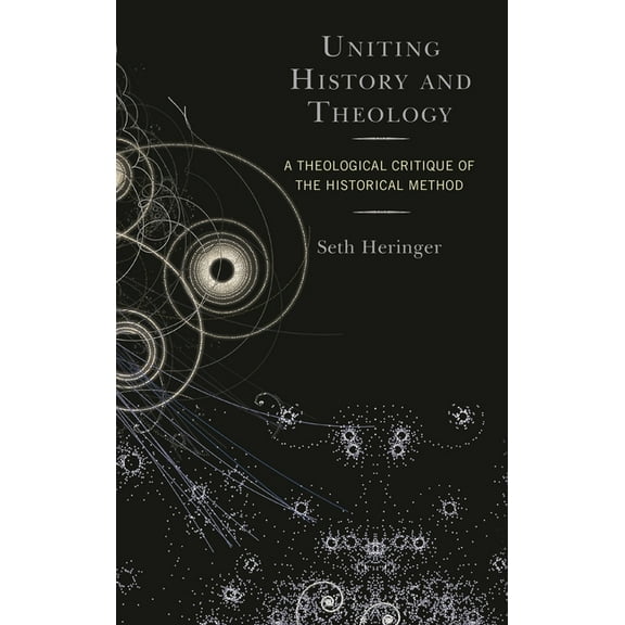 Uniting History and Theology: A Theological Critique of the Historical Method, (Hardcover)