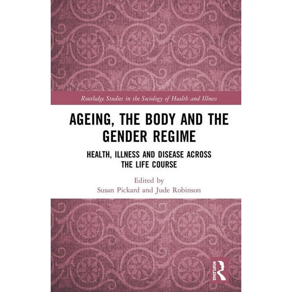 Routledge Studies in the Sociology of He Ageing, the Body and the Gender Regime: Health, Illness and Disease Across the Life Course, (Hardcover)