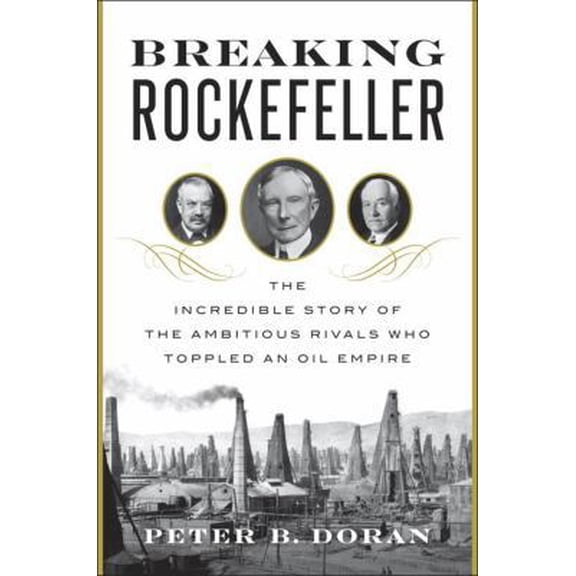 Pre-Owned Breaking Rockefeller: The Incredible Story of the Ambitious Rivals Who Toppled an Oil Empire (Hardcover) 0525427392 9780525427391