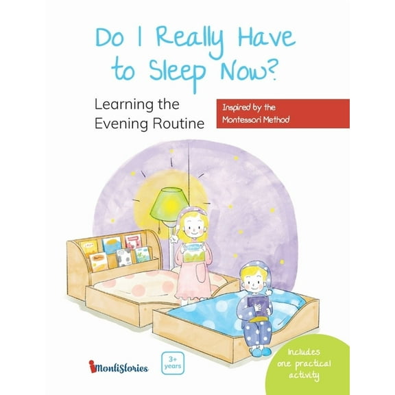 Do I Really Have to Sleep Now?: A Montessori Picture Book About Building Better Habits and Raising (Paperback) by Montistories Family