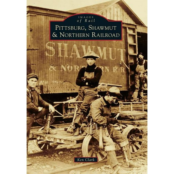 Pittsburg, Shawmut & Northern Railroad (Paperback) by Ken Clark