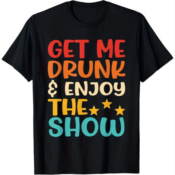 Get Me Drunk & Enjoy The Show Quote T-Shirt - 100% Cotton Unisex Casual Tee with Vibrant Color Block Design, Regular Fit for Outdoor & Daily Wear, All-Season Comfort, Sizes S-XXXL