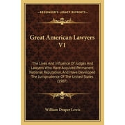 Great American Lawyers V1 : The Lives And Influence Of Judges And Lawyers Who Have Acquired Permanent National Reputation, And Have Developed The Jurisprudence Of The United States (1907) (Paperback)