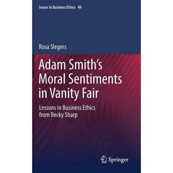 Issues in Business Ethics Adam Smith's Moral Sentiments in Vanity Fair: Lessons in Business Ethics from Becky Sharp, Book 49, (Hardcover)