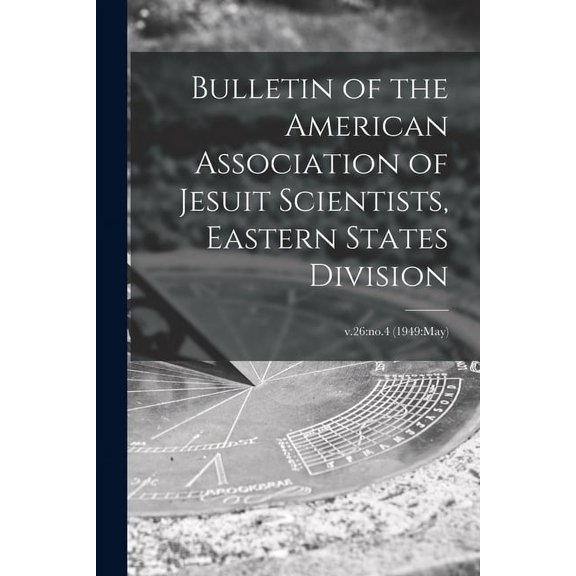 Bulletin of the American Association of Jesuit Scientists, Eastern States Division; v.26: no.4 (1949: May), (Paperback)