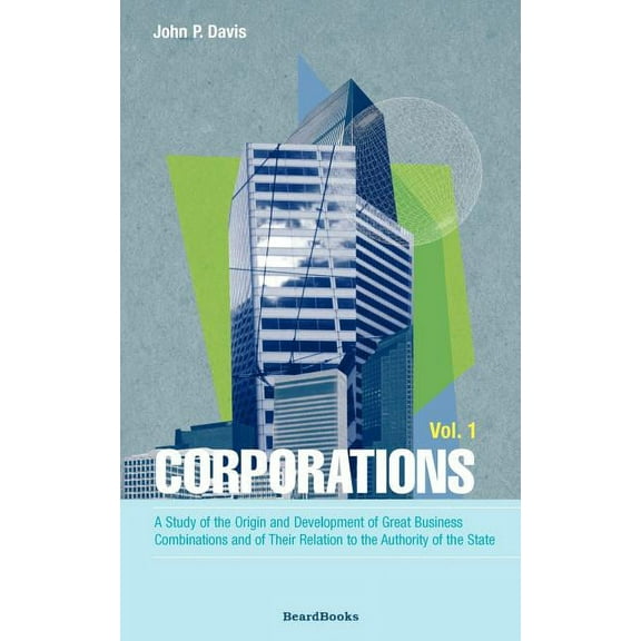 Business Classics (Beard Books): Corporations: A Study of the Origin and Development of Great Business Combinations and of Their Relation to the Authority of the State (Paperback)