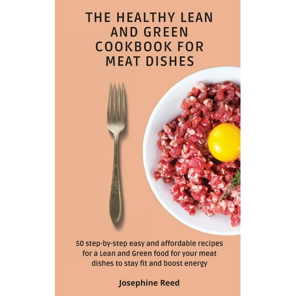 The Healthy Lean and Green Cookbook for Meat Dishes: 50 step-by-step easy and affordable recipes for a Lean and Green fo, (Hardcover)