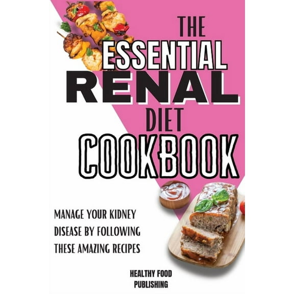 The Essential Renal Diet Cookbook: Manage Your Kidney Disease By Following These Amazing Recipes, (Paperback)