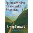 thumbnail image 1 of Pre-Owned Spiritual Wisdom for Successful Retirement: Living Forward (Paperback) by James W Ellor, C W Brister, 1 of 1