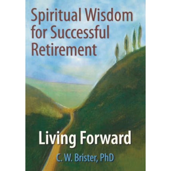 Pre-Owned Spiritual Wisdom for Successful Retirement: Living Forward (Paperback) by James W Ellor, C W Brister