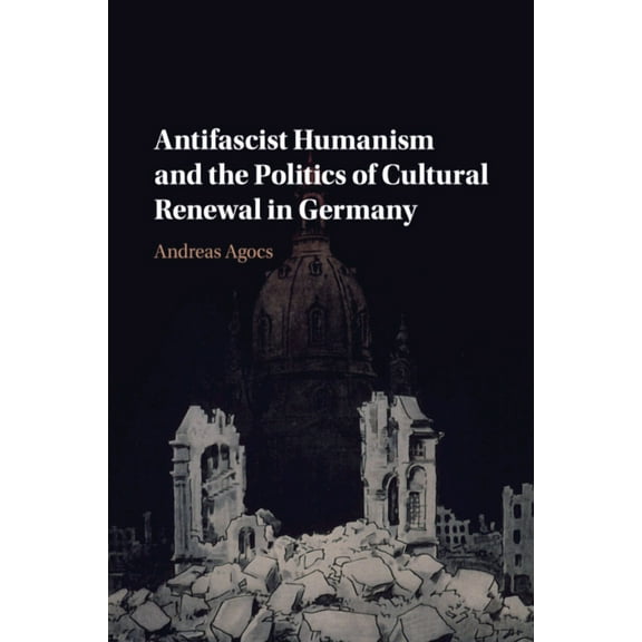 Antifascist Humanism and the Politics of Cultural Renewal in Germany, (Paperback)