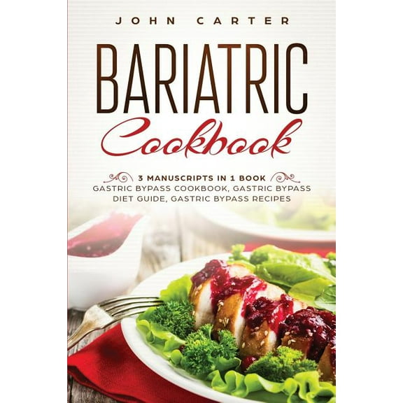 Bariatric Cookbook: 3 Manuscripts in 1 Book - Gastric Bypass Cookbook, Gastric Bypass Diet Guide, Gastric Bypass Recipes, (Paperback)