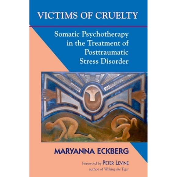 Pre-Owned Victims of Cruelty: Somatic Psychotherapy in the Treatment of Posttraumatic Stress (Paperback 9781556433535) by Maryanna Eckberg, Peter A Levine