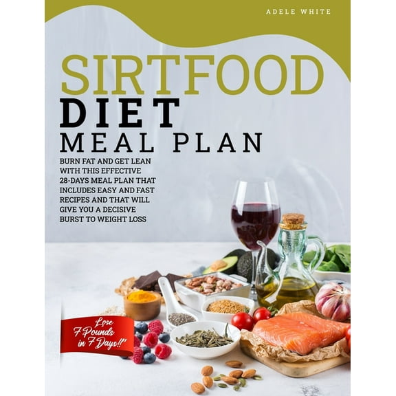 Sirtfood Diet Meal Plan : Burn Fat And Get Lean With This Effective 28-Days Meal Plan That Includes Easy And Fast Recipes And That Will Give You A Decisive Burst To Weight Loss (Paperback)