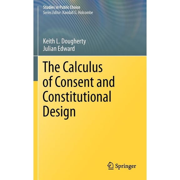 Studies in Public Choice The Calculus of Consent and Constitutional Design, Book 20, (Hardcover)