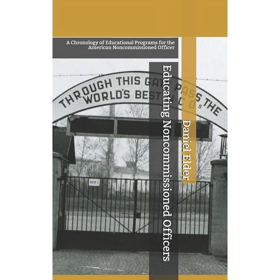 Educating Noncommissioned Officers: A Chronology of Educational Programs for the American NCO (Paperback)