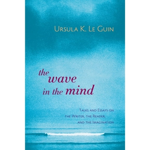 Pre-Owned The Wave in the Mind: Talks and Essays on the Writer, the Reader, and the Imagination (Paperback 9781590300060) by Ursula K Le Guin