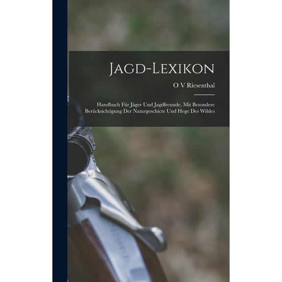 Jagd-Lexikon: Handbuch Für Jäger Und Jagdfreunde, Mit Besondere Berücksichtigung Der Naturgeschicte Und Hege Des Wildes (Hardcover)