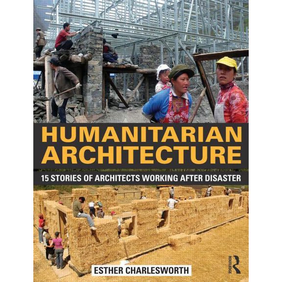Humanitarian Architecture: 15 Stories of Architects Working After Disaster, (Paperback)