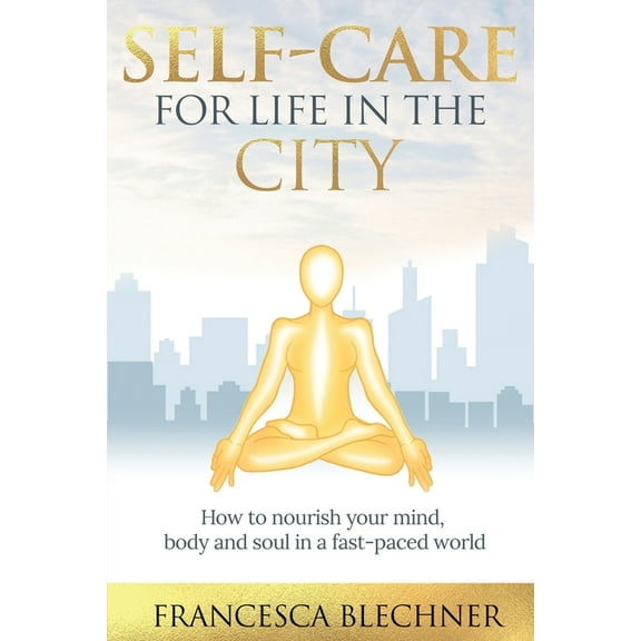 Self-Care for Life in the City: How to nourish your mind, body and soul in a fast-paced world, (Paperback)