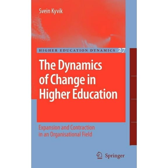 Higher Education Dynamics The Dynamics of Change in Higher Education: Expansion and Contraction in an Organisational Field, Book 27, (Hardcover)