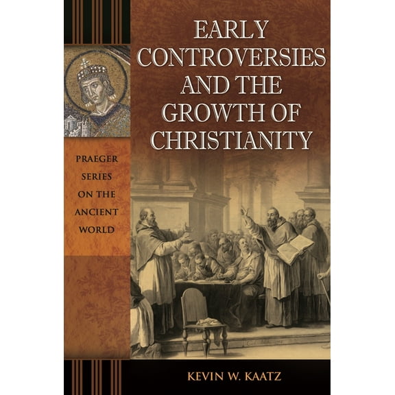 Praeger the Ancient World Early Controversies and the Growth of Christianity, (Hardcover)