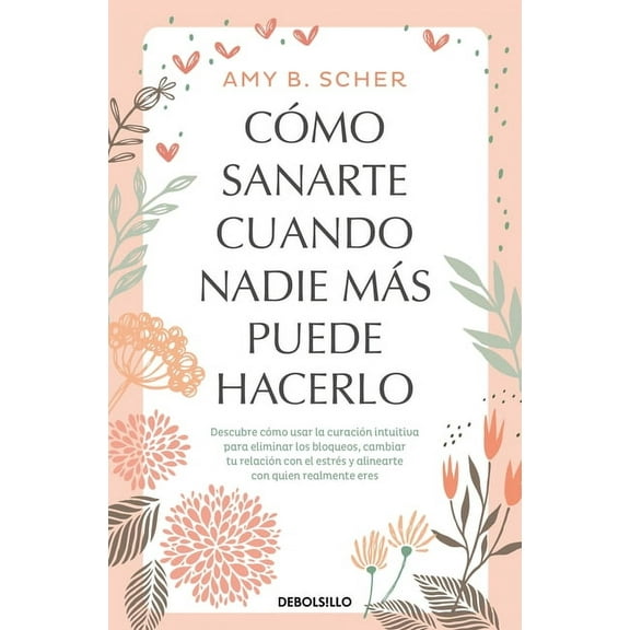 Cómo Sanarte Cuando Nadie Más Puede Hacerlo. Descubre Cómo Usar La Curación Intuitiva / How to Heal Yourself When No One, (Paperback)