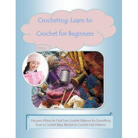 Free Crochet Patterns Blanket (Crocheting: Learn to Crochet for Beginners –Discover Where to Find Free Crochet Patterns for Everything from a Crochet Baby Blanket to Crochet Hat Patterns -)