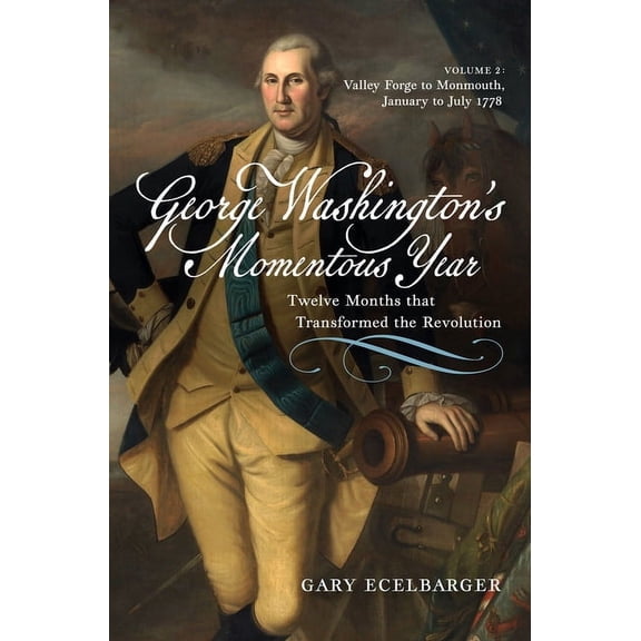 George Washington's Momentous Year: Twelve Months That Transformed the Revolution--Vol. 2: Valley Forge to Monmouth, Jan, (Hardcover)