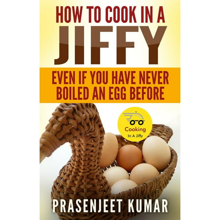 How to Cook In A Jiffy Even If You Have Never Boiled An Egg Before -