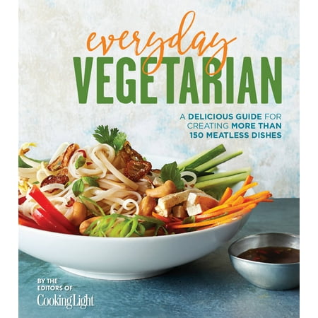 Everyday Vegetarian : A Delicious Guide for Creating More Than 150 Meatless